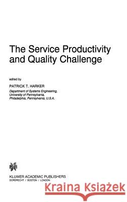 The Service Productivity and Quality Challenge Patrick T. Harker Patrick T. Harker 9780792334477 Kluwer Academic Publishers
