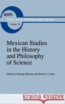 Mexican Studies in the History and Philosophy of Science S. Ramirez R. S. Cohen Santiago Ramirez 9780792334620