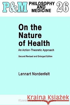 On the Nature of Health: An Action-Theoretic Approach Nordenfelt, L. y. 9780792334705 Springer