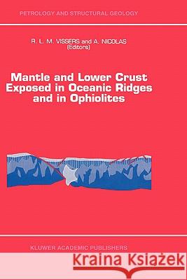 Mantle and Lower Crust Exposed in Oceanic Ridges and in Ophiolites: Contributions to a Specialized Symposium of the VII Eug Meeting, Strasbourg, Sprin Vissers, R. L. M. 9780792334910 Kluwer Academic Publishers