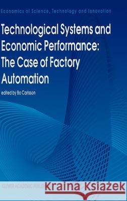 Technological Systems and Economic Performance: The Case of Factory Automation B. Carlsson Bo Carlsson 9780792335122 Kluwer Academic Publishers