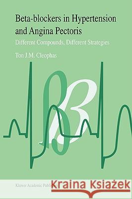 Beta-Blockers in Hypertension and Angina Pectoris: Different Compounds, Different Strategies Cleophas, T. J. 9780792335160 Kluwer Academic Publishers