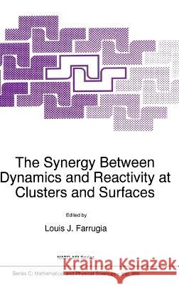 The Synergy Between Dynamics and Reactivity at Clusters and Surfaces Louis Ed. Farrugia L. J. Farrugia Louis J. Farrugia 9780792335221 Kluwer Academic Publishers