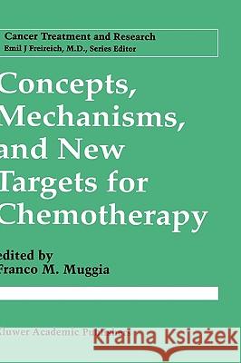 Concepts, Mechanisms, and New Targets for Chemotherapy F. M. Muggia Franco M. Muggia 9780792335252