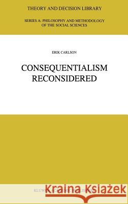 Consequentialism Reconsidered Erik Carlson E. Carlson 9780792335474 Kluwer Academic Publishers