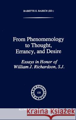 From Phenomenology to Thought, Errancy, and Desire: Essays in Honor of William J. Richardson, S.J. Babich, Babette E. 9780792335672 Springer