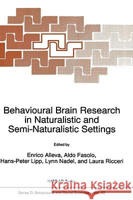 Behavioural Brain Research in Naturalistic and Semi-Naturalistic Settings Enrico Alleva E. Alleva Aldo Fasolo 9780792335702 Kluwer Academic Publishers