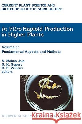 In Vitro Haploid Production in Higher Plants: Volume 1: Fundamental Aspects and Methods Jain, S. Mohan 9780792335771