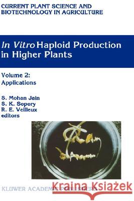 In Vitro Haploid Production in Higher Plants: Volume 2: Applications Jain, S. Mohan 9780792335788 Kluwer Academic Publishers