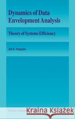 Dynamics of Data Envelopment Analysis: Theory of Systems Efficiency SenGupta, Jati 9780792335818 Springer
