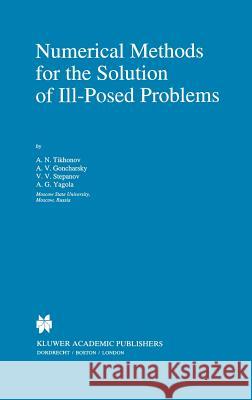 Numerical Methods for the Solution of Ill-Posed Problems A. N. Tikonov A. V. Goncharsky V. V. Stepanov 9780792335832 Springer