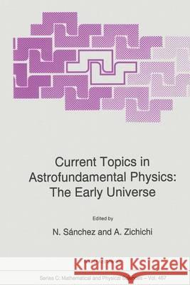 Current Topics in Astrofundamental Physics: The Early Universe Norma G. Sanchez Antonino Zichichi Norma G. S 9780792335856 Kluwer Academic Publishers