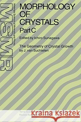 Morphology of Crystals: Part A: Fundamentals Part B: Fine Particles, Minerals and Snow Part C: The Geometry of Crystal Growth by Jaap Van Such Sunagawa, Ichiro 9780792335924 KLUWER ACADEMIC PUBLISHERS GROUP
