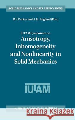 Iutam Symposium on Anisotropy, Inhomogeneity and Nonlinearity in Solid Mechanics: Proceedings of the Iutam-Isimm Symposium Held in Nottingham, U.K., 3 Parker, David F. 9780792335948 Kluwer Academic Publishers