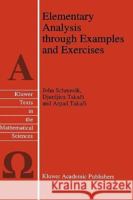 Elementary Analysis Through Examples and Exercises Schmeelk, John 9780792335979 Kluwer Academic Publishers