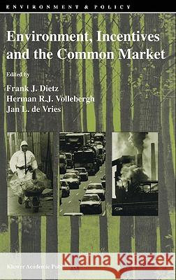 Environment, Incentives and the Common Market F. J. Dietz Herman R. J. Vollebergh Jan L. D 9780792336020 Kluwer Academic Publishers