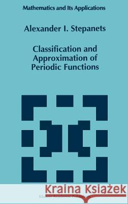 Classification and Approximation of Periodic Functions A. I. Stepanets Alexander I. Stepanets 9780792336037 Springer