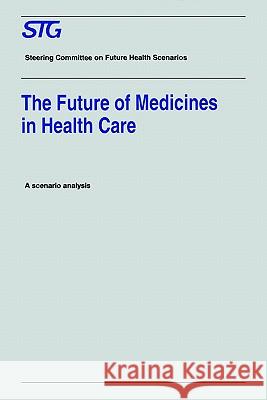 The Future of Medicines in Health Care: Scenario Report Commissioned by the Steering Committee on Future Health Scenarios Dukes, M. N. G. 9780792336242 Springer
