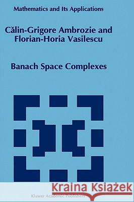 Banach Space Complexes Calin-Grigore Ambrozie C. G. Ambrozie Florian-Horia Vasilescu 9780792336303 Kluwer Academic Publishers