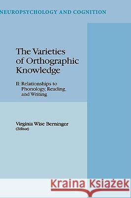 The Varieties of Orthographic Knowledge: II: Relationships to Phonology, Reading, and Writing Berninger, V. W. 9780792336419 Kluwer Academic Publishers