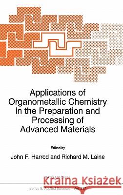 Applications of Organometallic Chemistry in the Preparation and Processing of Advanced Materials J. F. Harrod R. M. Laine John F. Harrod 9780792336778 Kluwer Academic Publishers