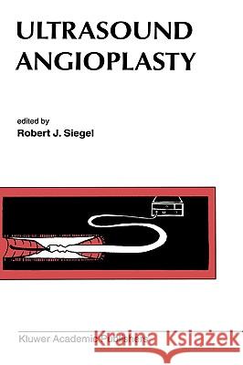 Ultrasound Angioplasty Robert J. Siegel Robert J. Siegel 9780792337225 Kluwer Academic Publishers