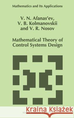 Mathematical Theory of Control Systems Design V. N. Afanasiev V. Kolmanovskii V. R. Nosov 9780792337249 Kluwer Academic Publishers