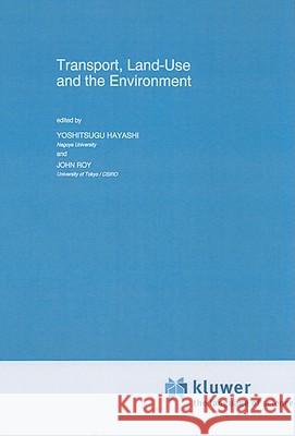 Transport, Land-Use and the Environment Yoshitsugu Hayashi John Roy Yoshitsugu Hayashi 9780792337287 Kluwer Academic Publishers