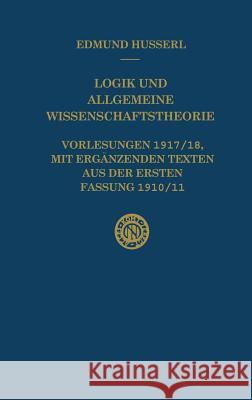 Logik Und Allgemeine Wissenschaftstheorie: Vorlesungen 1917/18, Mit Ergänzenden Texten Aus Der Ersten Fassung 1910/11 Husserl, Edmund 9780792337317