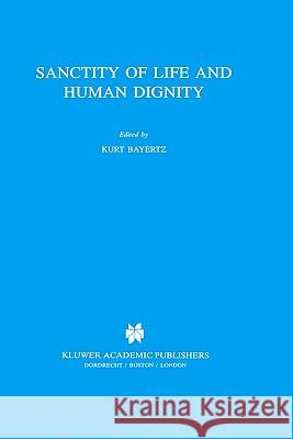 Sanctity of Life and Human Dignity Bayertz                                  Kurt Bayertz K. Bayertz 9780792337393 Springer