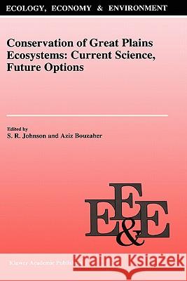 Conservation of Great Plains Ecosystems: Current Science, Future Options S. R. Johnson Aziz Bouzaher Stanley R. Johnson 9780792337478 Kluwer Academic Publishers