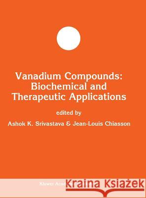 Vanadium Compounds: Biochemical and Therapeutic Applications Ashok K. Srivastava Ashok K. Spivastava Ashok K. Srivastava 9780792337621 Springer Netherlands