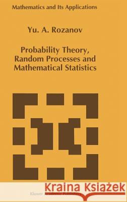 Probability Theory, Random Processes and Mathematical Statistics Iu A. Rozanov Y. a. Rozanov 9780792337645 Kluwer Academic Publishers