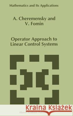 Operator Approach to Linear Control Systems A. Cheremensky V. N. Fomin 9780792337652
