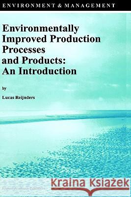 Environmentally Improved Production Processes and Products: An Introduction Lucas Reijnders L. Reijnders 9780792337867 Springer