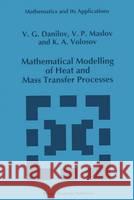 Mathematical Modelling of Heat and Mass Transfer Processes V. G. Danilov Victor P. Maslov K. a. Volosov 9780792337898 Kluwer Academic Publishers