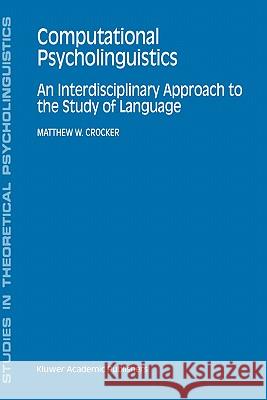 Computational Psycholinguistics: An Interdisciplinary Approach to the Study of Language Crocker, Matthew W. 9780792338024 Kluwer Academic Publishers