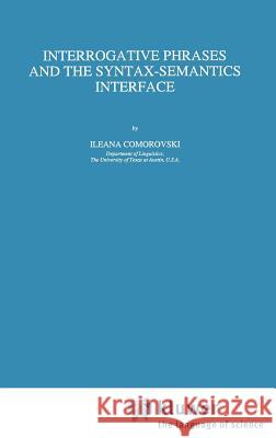 Interrogative Phrases and the Syntax-Semantics Interface Ileana Comorovski Lleana Comorovski I. Comorovski 9780792338048 Springer