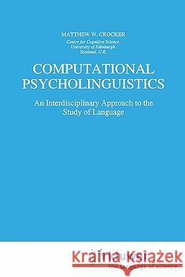 Computational Psycholinguistics: An Interdisciplinary Approach to the Study of Language Crocker, Matthew W. 9780792338062 Kluwer Academic Publishers