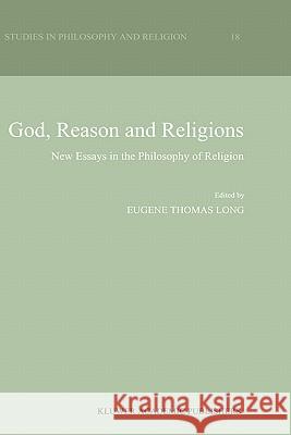 God, Reason and Religions : New Essays in the Philosophy of Religion E. T. Long Eugene Thomas Long 9780792338109 Kluwer Academic Publishers