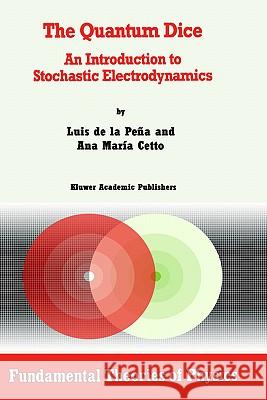 The Quantum Dice: An Introduction to Stochastic Electrodynamics de la Peña, Luis 9780792338185 Springer