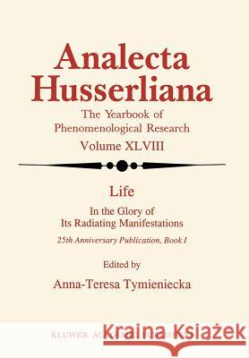 Life in the Glory of Its Radiating Manifestations: 25th Anniversary Publication Book I Tymieniecka, Anna-Teresa 9780792338253
