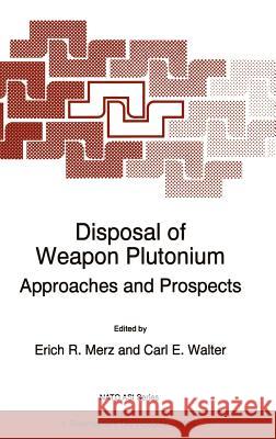 Disposal of Weapon Plutonium: Approaches and Prospects Merz, E. R. 9780792338413 Kluwer Academic Publishers