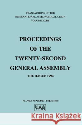 Transactions of the International Astronomical Union: Proceeding of the Twenty-Second General Assembly, the Hague 1994 Appenzeller, Immo 9780792338420 Kluwer Academic Publishers