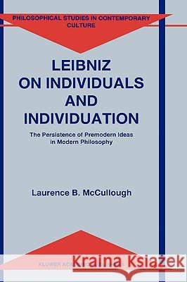 Leibniz on Individuals and Individuation: The Persistence of Premodern Ideas in Modern Philosophy McCullough, Laurence B. 9780792338642 Kluwer Academic Publishers
