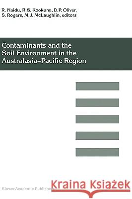 Contaminants and the Soil Environment in the Australasia-Pacific Region: Proceedings of the First Australasia-Pacific Conference on Contaminants and S Naidu, R. 9780792339007 Kluwer Academic Publishers