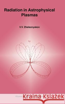 Radiation in Astrophysical Plasmas V. V. Zhelezniakov 9780792339076 Kluwer Academic Publishers