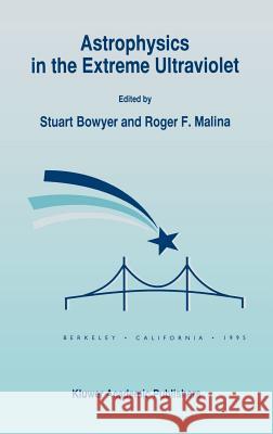 Astrophysics in the Extreme Ultraviolet: Proceedings of Colloquium No. 152 of the International Astronomical Union, Held in Berkeley, California, Marc Bowyer, Stuart 9780792339083 Springer