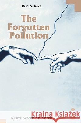 The Forgotten Pollution Rein A. Roos R. a. Roos 9780792339175 Kluwer Academic Publishers