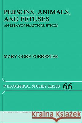 Persons, Animals, and Fetuses: An Essay in Practical Ethics Forrester, M. G. 9780792339182 0